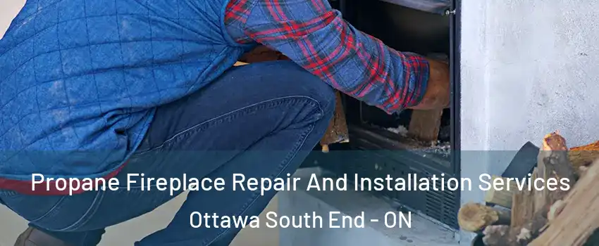  Propane Fireplace Repair And Installation Services Ottawa South End - ON