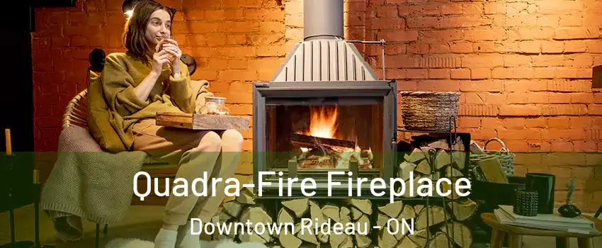  Quadra-Fire Fireplace Downtown Rideau - ON