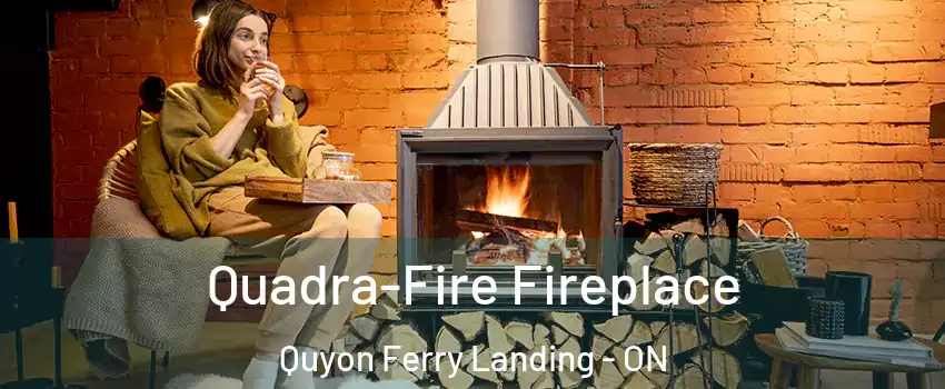  Quadra-Fire Fireplace Quyon Ferry Landing - ON