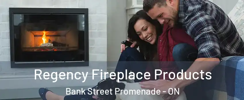  Regency Fireplace Products Bank Street Promenade - ON