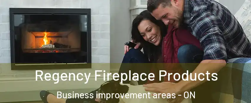  Regency Fireplace Products Business improvement areas - ON