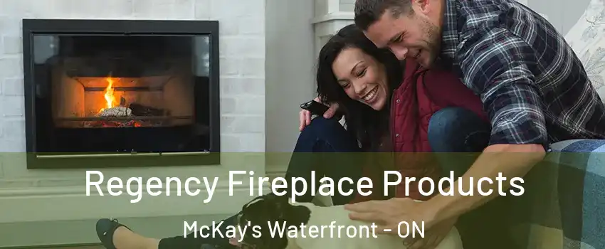  Regency Fireplace Products McKay's Waterfront - ON