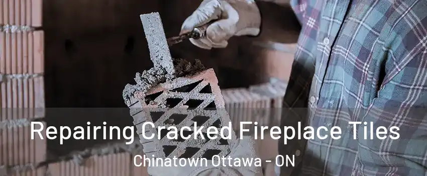  Repairing Cracked Fireplace Tiles Chinatown Ottawa - ON