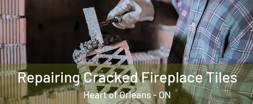  Repairing Cracked Fireplace Tiles Heart of Orleans - ON