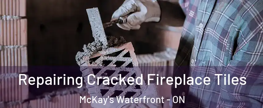  Repairing Cracked Fireplace Tiles McKay's Waterfront - ON