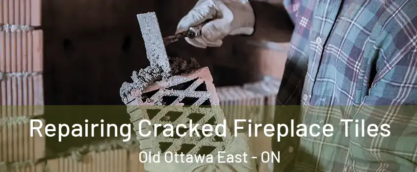  Repairing Cracked Fireplace Tiles Old Ottawa East - ON