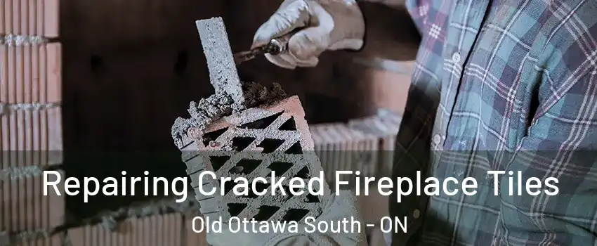  Repairing Cracked Fireplace Tiles Old Ottawa South - ON