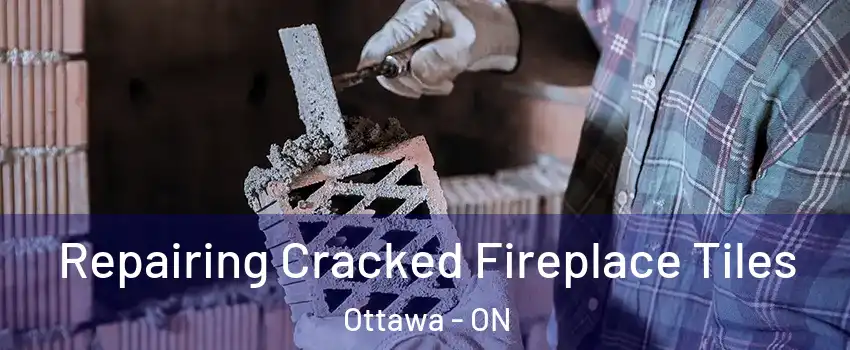  Repairing Cracked Fireplace Tiles Ottawa - ON