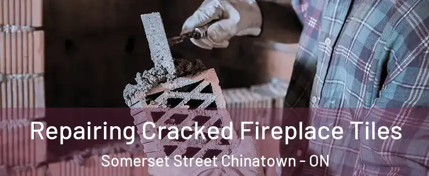  Repairing Cracked Fireplace Tiles Somerset Street Chinatown - ON