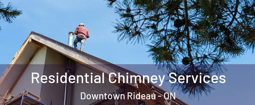  Residential Chimney Services Downtown Rideau - ON