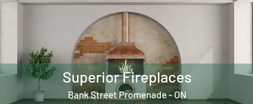  Superior Fireplaces Bank Street Promenade - ON