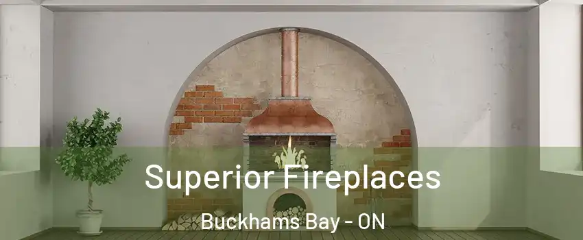  Superior Fireplaces Buckhams Bay - ON