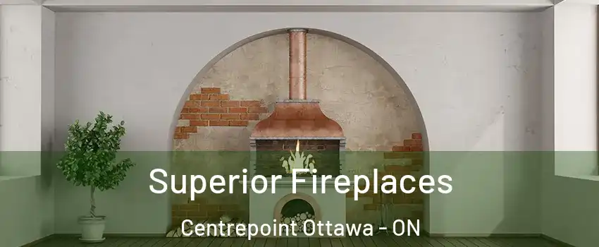  Superior Fireplaces Centrepoint Ottawa - ON