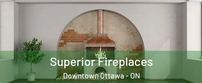  Superior Fireplaces Downtown Ottawa - ON