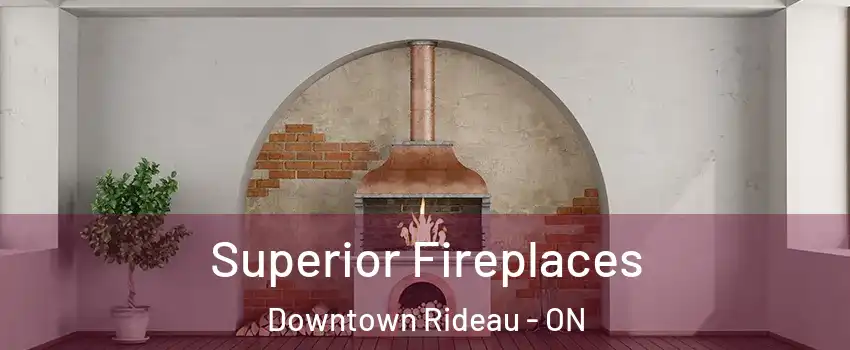  Superior Fireplaces Downtown Rideau - ON