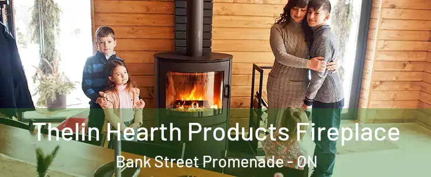  Thelin Hearth Products Fireplace Bank Street Promenade - ON