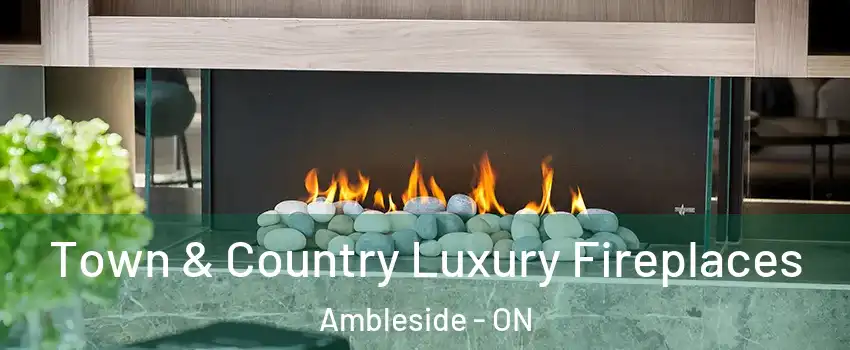  Town & Country Luxury Fireplaces Ambleside - ON