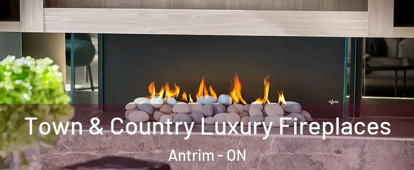  Town & Country Luxury Fireplaces Antrim - ON