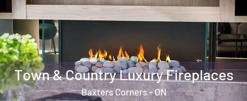  Town & Country Luxury Fireplaces Baxters Corners - ON