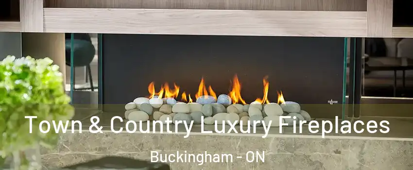  Town & Country Luxury Fireplaces Buckingham - ON