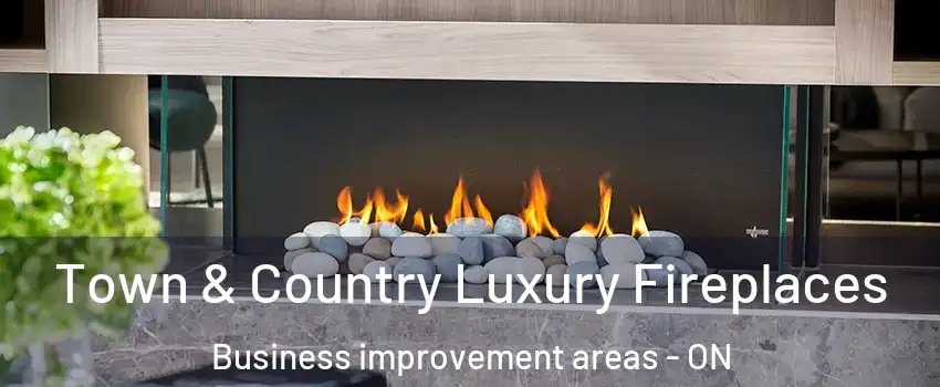  Town & Country Luxury Fireplaces Business improvement areas - ON