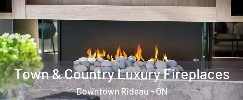  Town & Country Luxury Fireplaces Downtown Rideau - ON