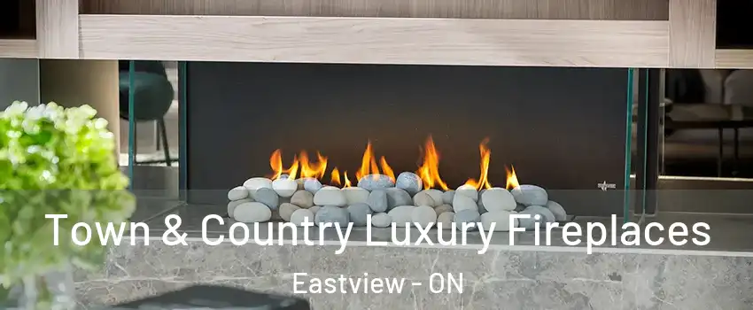  Town & Country Luxury Fireplaces Eastview - ON