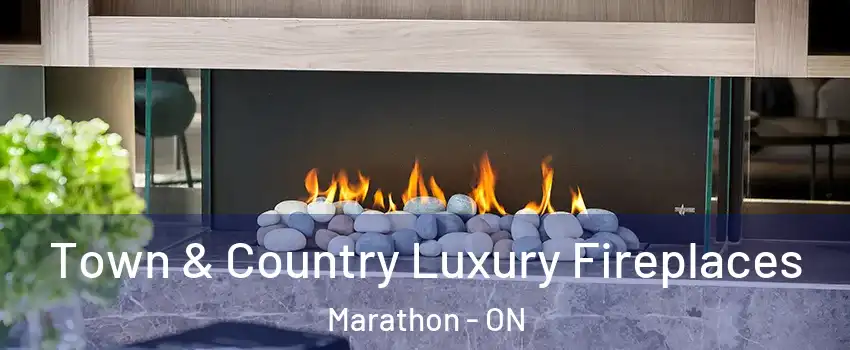  Town & Country Luxury Fireplaces Marathon - ON