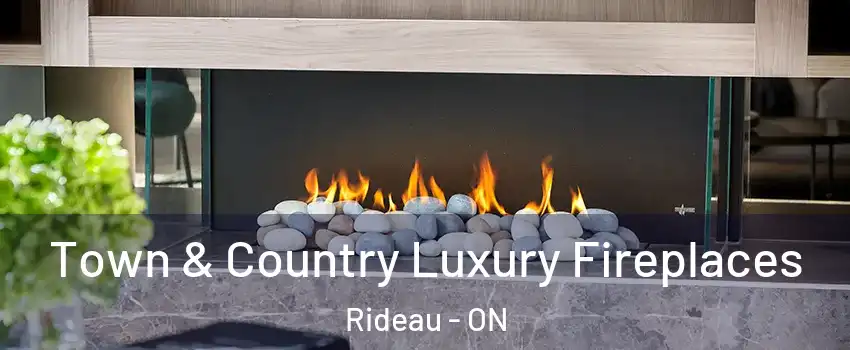  Town & Country Luxury Fireplaces Rideau - ON