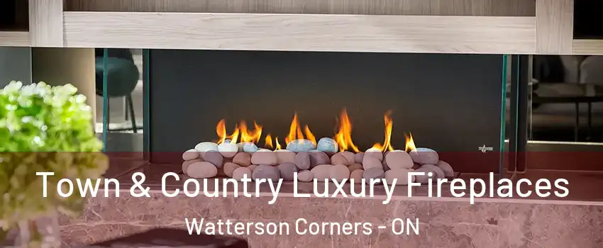  Town & Country Luxury Fireplaces Watterson Corners - ON