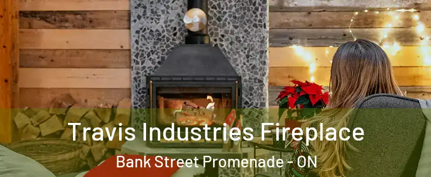  Travis Industries Fireplace Bank Street Promenade - ON