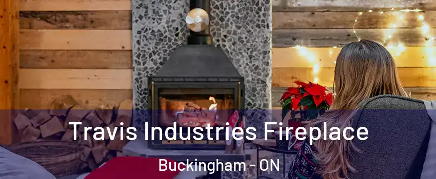  Travis Industries Fireplace Buckingham - ON