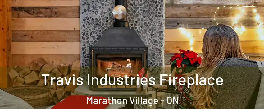  Travis Industries Fireplace Marathon Village - ON