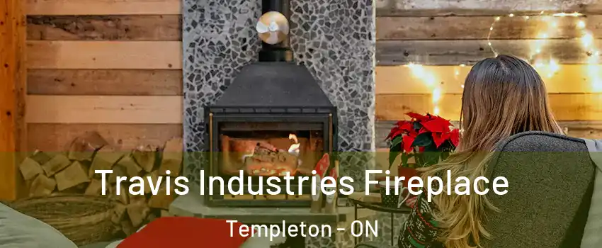 Travis Industries Fireplace Templeton - ON