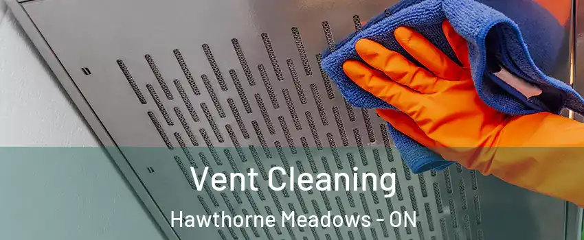  Vent Cleaning Hawthorne Meadows - ON