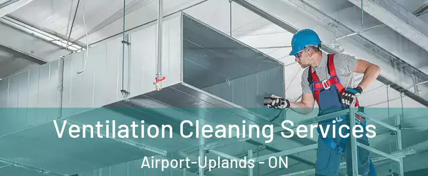  Ventilation Cleaning Services Airport-Uplands - ON