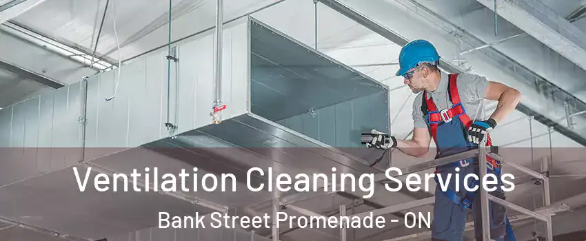  Ventilation Cleaning Services Bank Street Promenade - ON