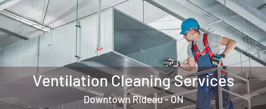  Ventilation Cleaning Services Downtown Rideau - ON