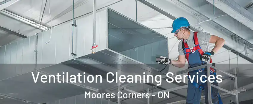  Ventilation Cleaning Services Moores Corners - ON