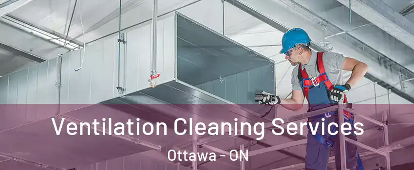  Ventilation Cleaning Services Ottawa - ON