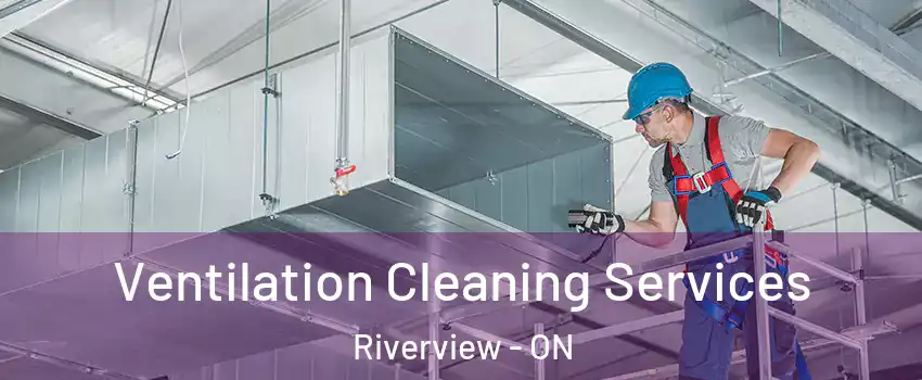  Ventilation Cleaning Services Riverview - ON