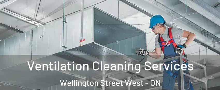  Ventilation Cleaning Services Wellington Street West - ON