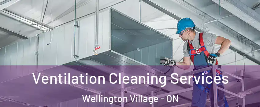  Ventilation Cleaning Services Wellington Village - ON