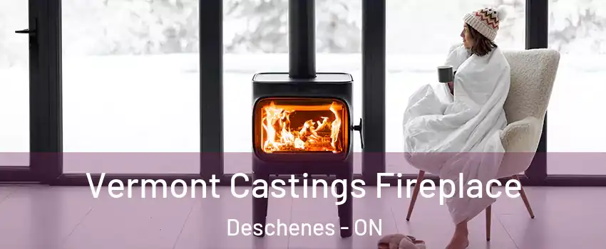  Vermont Castings Fireplace Deschenes - ON