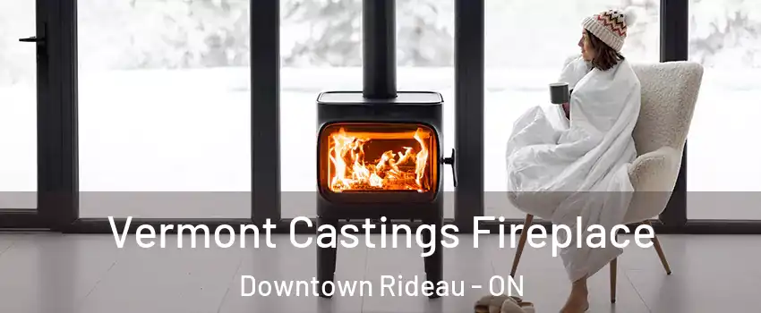  Vermont Castings Fireplace Downtown Rideau - ON