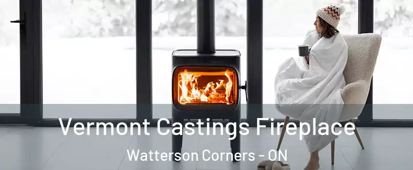  Vermont Castings Fireplace Watterson Corners - ON