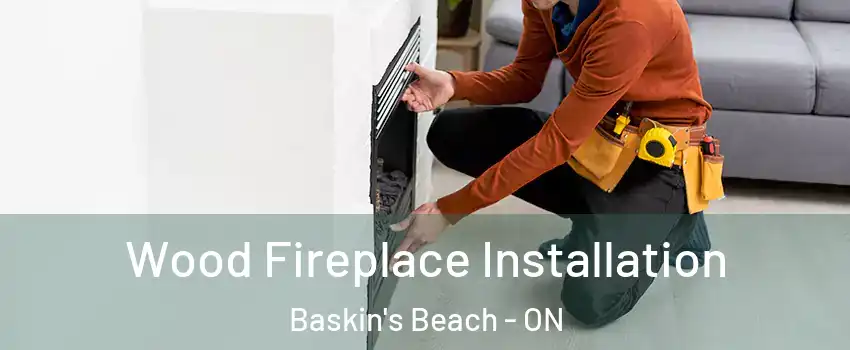  Wood Fireplace Installation Baskin's Beach - ON