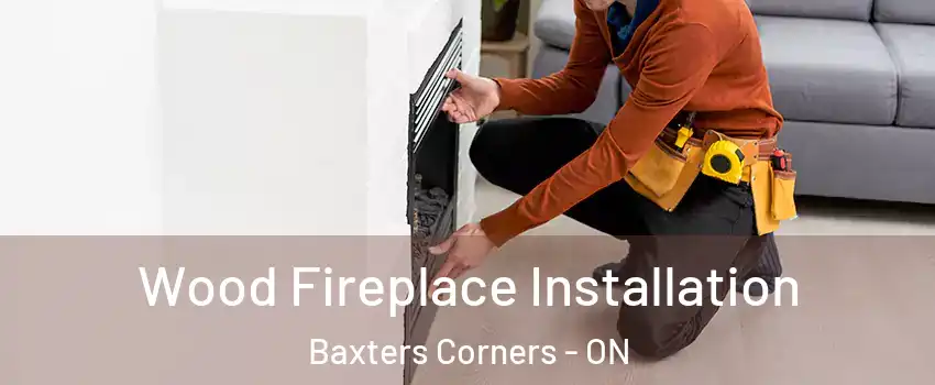  Wood Fireplace Installation Baxters Corners - ON