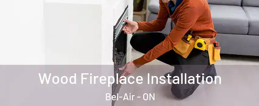  Wood Fireplace Installation Bel-Air - ON