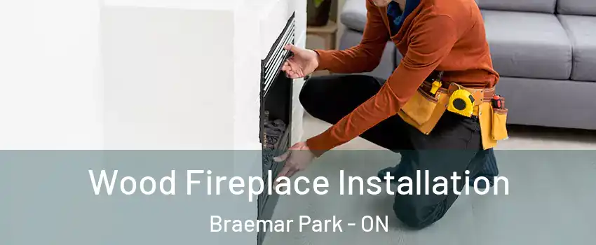  Wood Fireplace Installation Braemar Park - ON